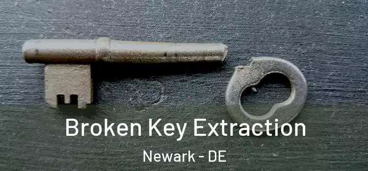 Broken Key Extraction Newark - DE